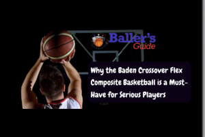 Why the Baden Crossover Flex Composite Basketball is a Must Have for Serious Players