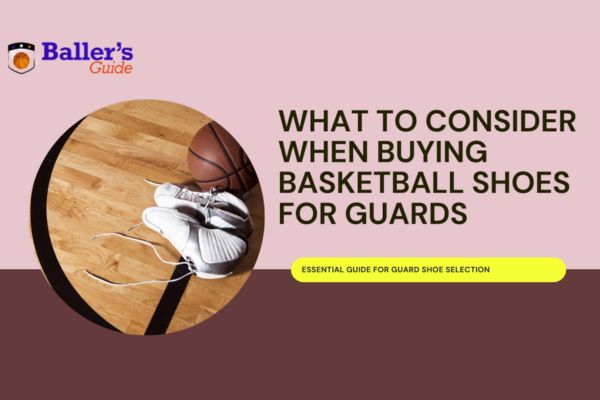 WHAT TO CONSIDER WHEN BUYING BASKETBALL SHOES FOR GUARDS