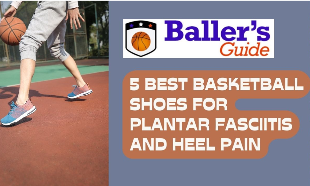 5 Best Basketball Shoes for Plantar Fasciitis and Heel Pain