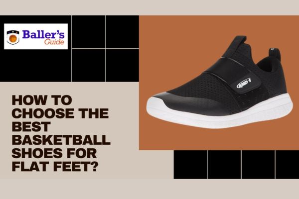 HOW TO CHOOSE THE BEST BASKETBALL SHOES FOR FLAT FEET