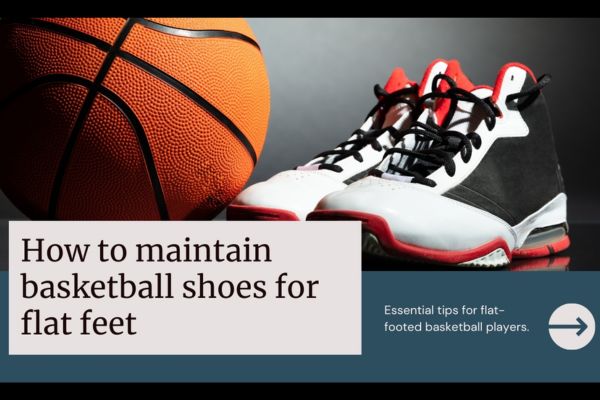 HOW TO MAINTAIN BASKETBALL SHOES FOR FLAT FEET