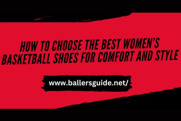 HOW TO CHOOSE THE BEST WOMEN’S BASKETBALL SHOES