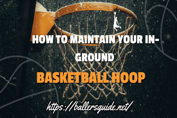 HOW TO MAINTAIN YOUR IN-GROUND BASKETBALL HOOP