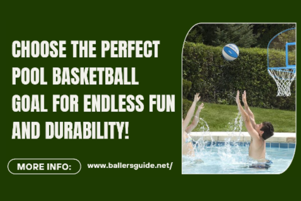 Factors to consider when choosing a pool basketball goal